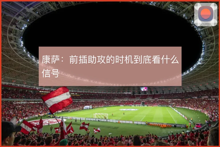 康萨：前插助攻的时机到底看什么信号