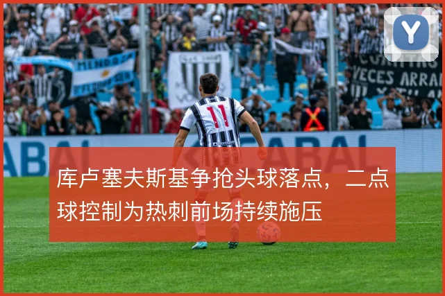 库卢塞夫斯基争抢头球落点，二点球控制为热刺前场持续施压