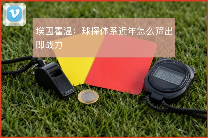 埃因霍温：球探体系近年怎么筛出即战力