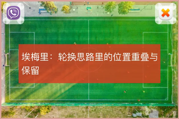 埃梅里:轮换思路里的位置重叠与保留