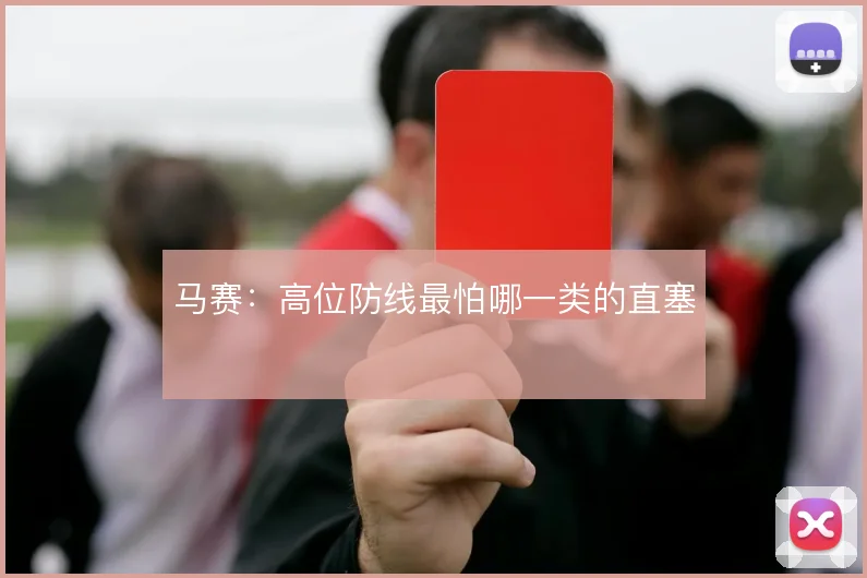 马赛：高位防线最怕哪一类的直塞