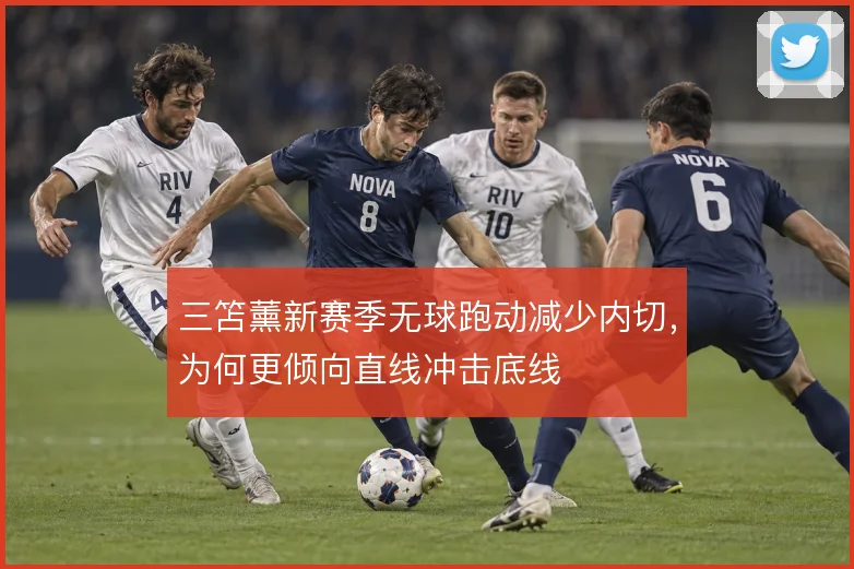 三笘薰新赛季无球跑动减少内切,为何更倾向直线冲击底线