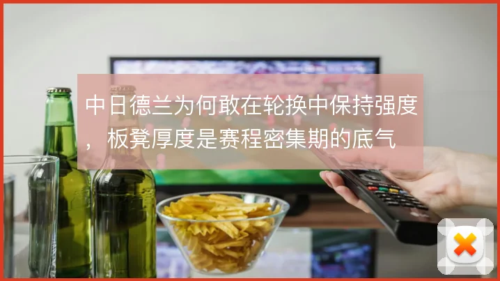 中日德兰为何敢在轮换中保持强度，板凳厚度是赛程密集期的底气