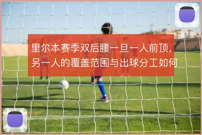 里尔本赛季双后腰一旦一人前顶，另一人的覆盖范围与出球分工如何重新分配