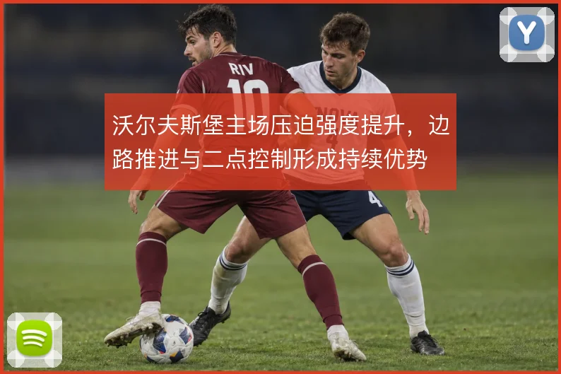 沃尔夫斯堡主场压迫强度提升,边路推进与二点控制形成持续优势