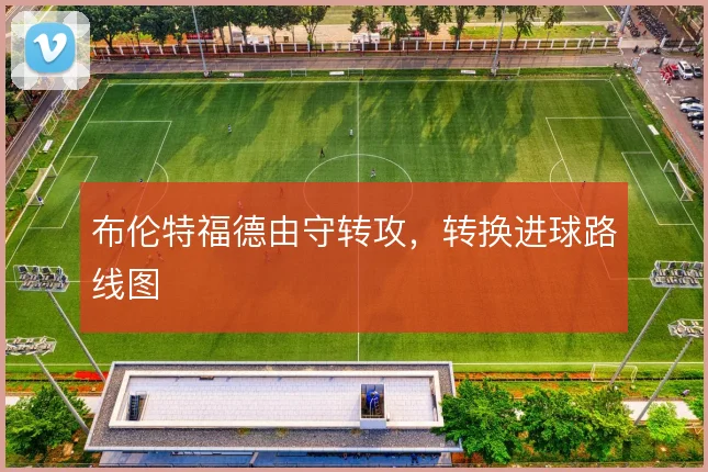 布伦特福德由守转攻，转换进球路线图