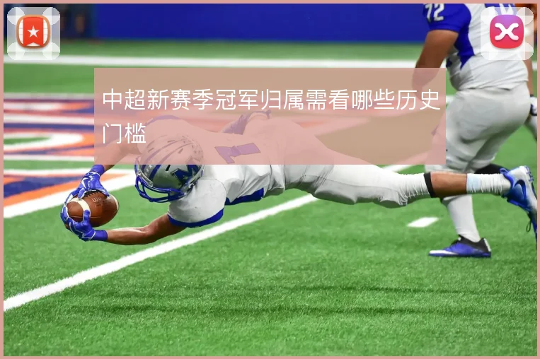 中超新赛季冠军归属需看哪些历史门槛